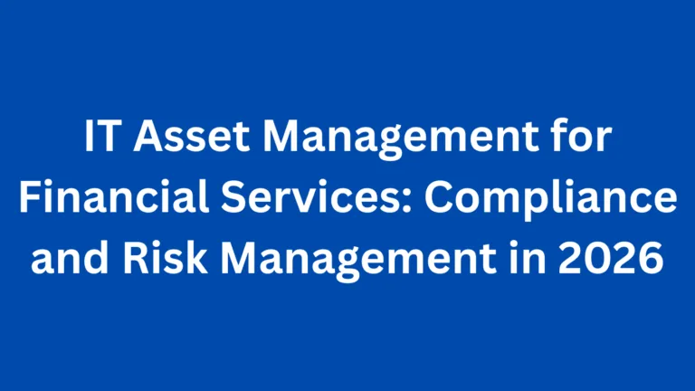 IT Asset Management for Financial Services: Compliance and Risk Management in 2026