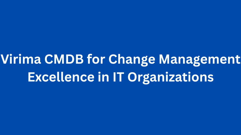 Virima CMDB for Change Management Excellence in IT Organizations