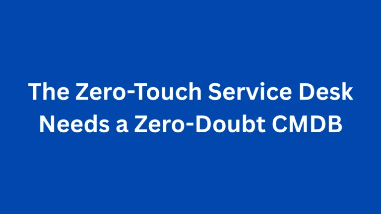 The Zero-Touch Service Desk Needs a Zero-Doubt CMDB