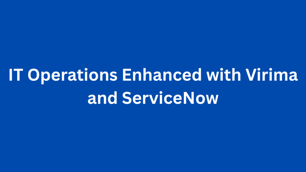 IT Operations Enhanced with Virima and ServiceNow