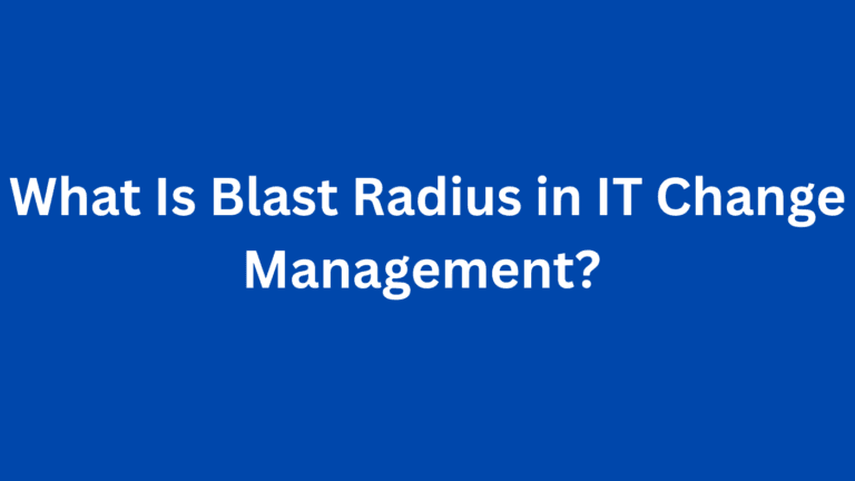 What Is Blast Radius in IT Change Management?