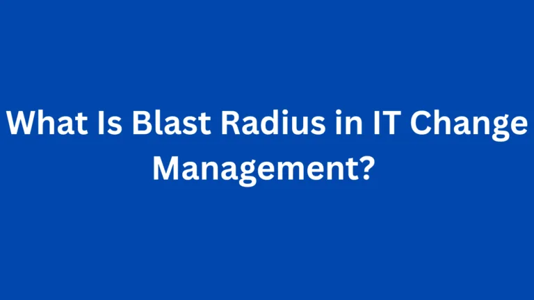 What Is Blast Radius in IT Change Management? 
