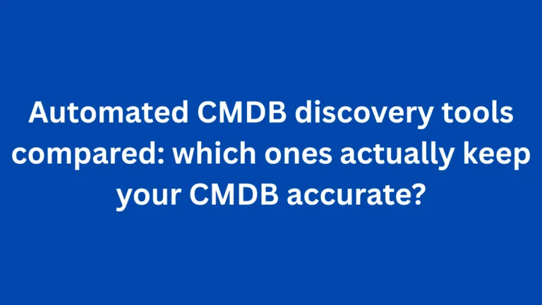 Automated CMDB discovery tools compared: which ones actually keep your CMDB accurate?