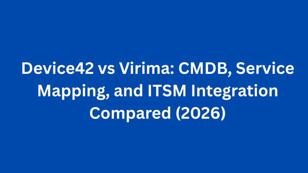 Device42 vs Virima: CMDB, Service Mapping, and ITSM Integration Compared (2026)