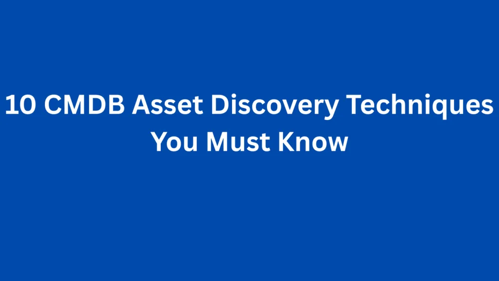 10 CMDB Asset Discovery Techniques You Must Know