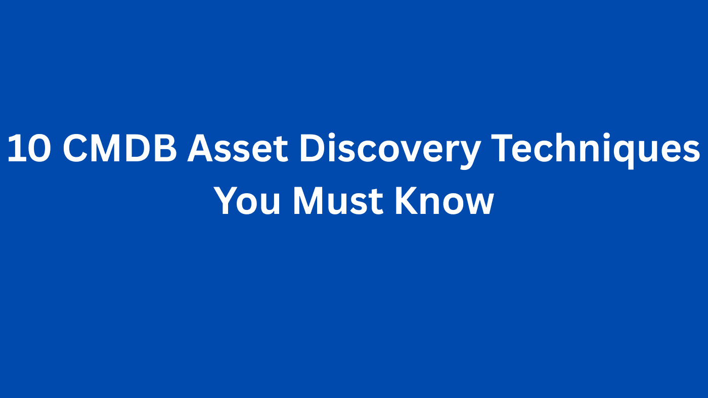 10 CMDB Asset Discovery Techniques You Must Know