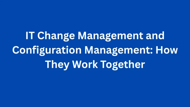 IT Change Management and Configuration Management: How They Work Together
