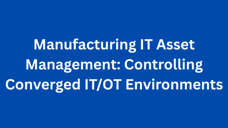 Manufacturing IT Asset Management: Managing OT and IT Infrastructure Convergence