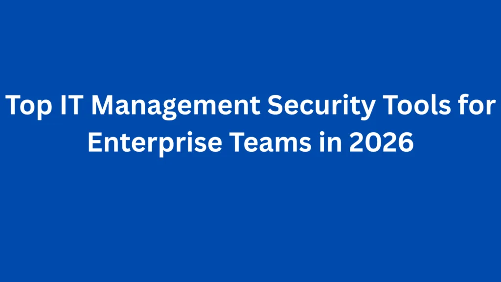 Top IT Management Security Tools for Enterprise Teams in 2026