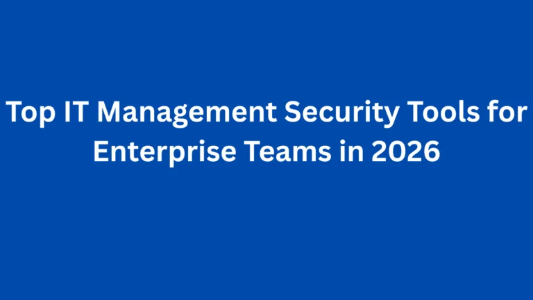 Top IT Management Security Tools for Enterprise Teams in 2026