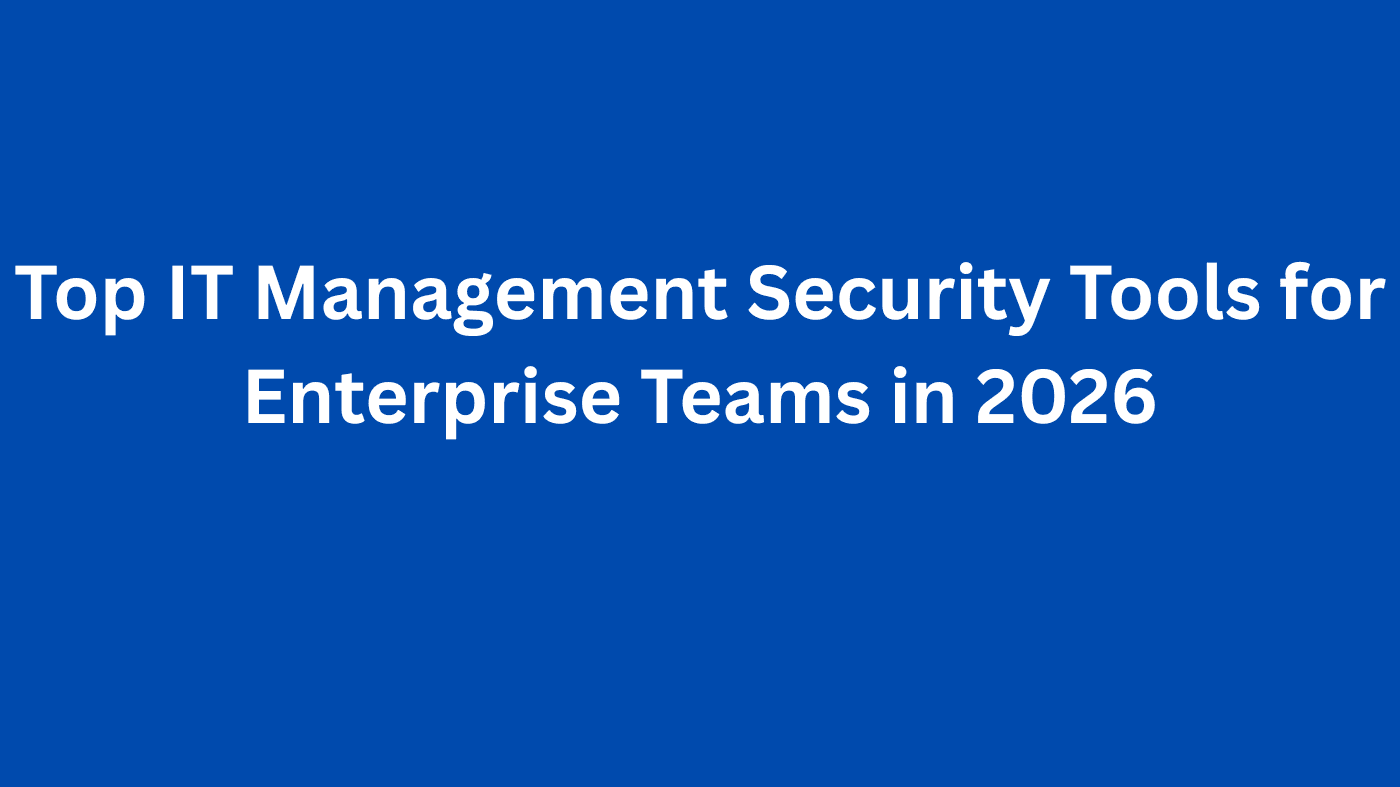 Top IT Management Security Tools for Enterprise Teams in 2026