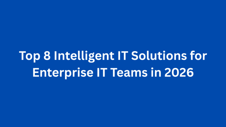 Top 8 Intelligent IT Solutions for Enterprise IT Teams in 2026