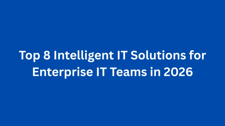 Top 8 Intelligent IT Solutions for Enterprise IT Teams in 2026
