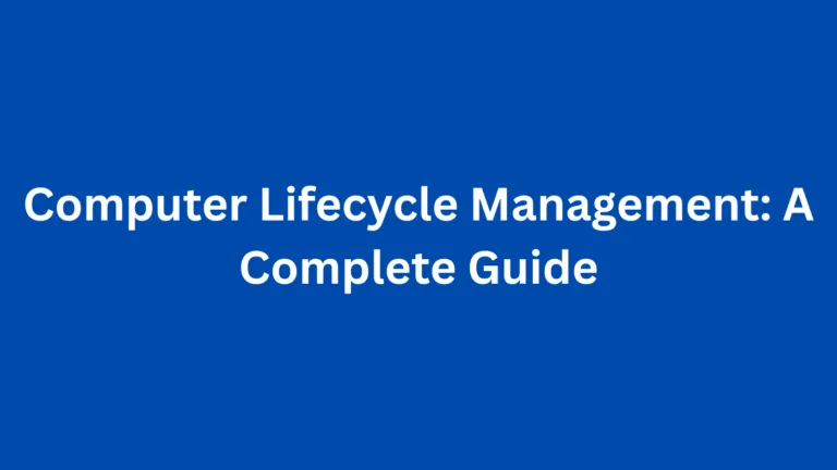 Computer Lifecycle Management: A Complete Guide