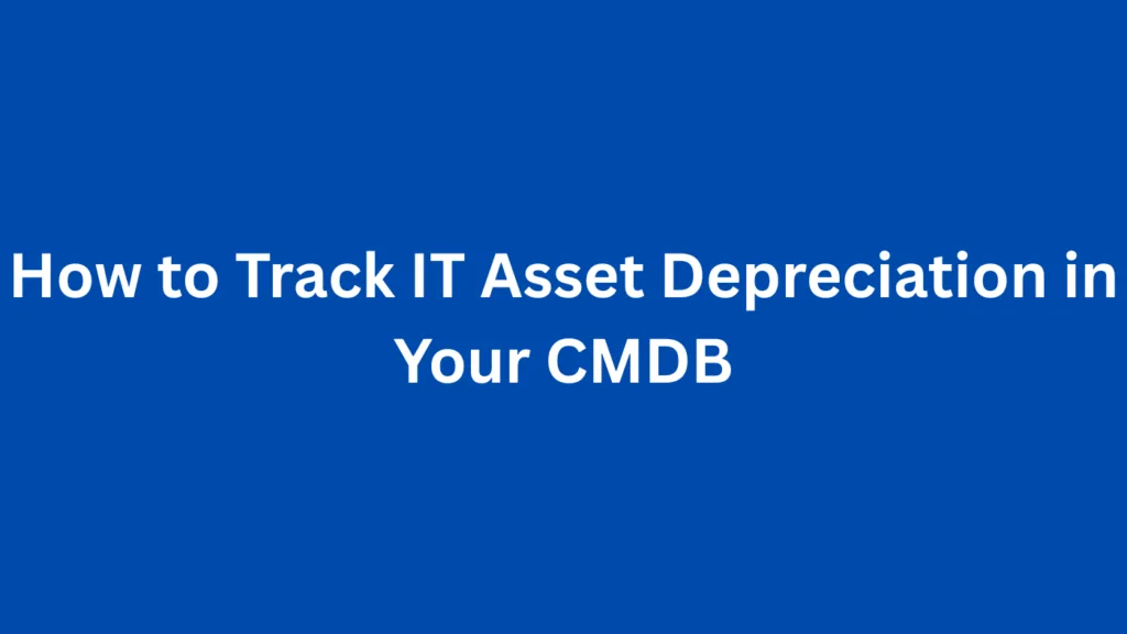 How to Track IT Asset Depreciation in Your CMDB