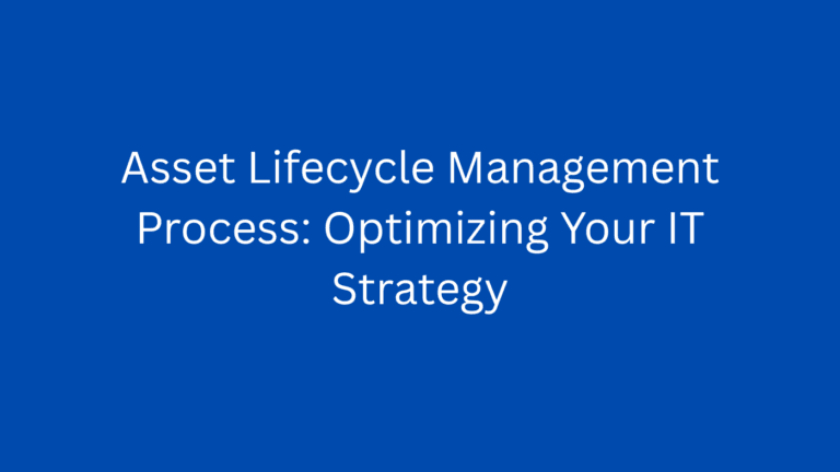 Asset Lifecycle Management Process: Optimizing Your IT Strategy