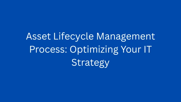 Asset Lifecycle Management Process: Optimizing Your IT Strategy