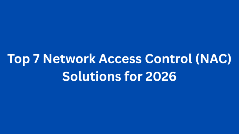 Top 7 Network Access Control (NAC) Solutions for 2026