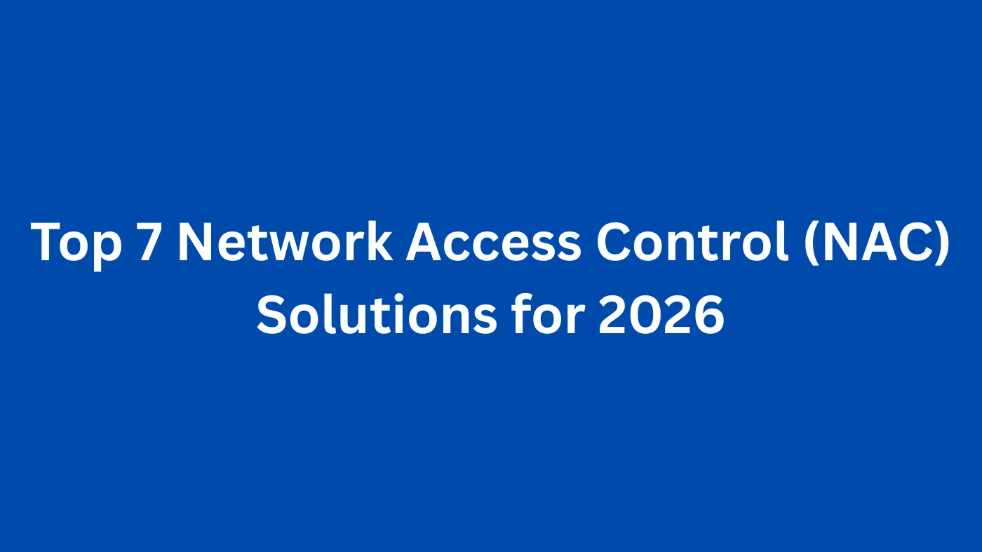 Top 7 Network Access Control (NAC) Solutions for 2026