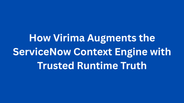 How Virima Augments the ServiceNow Context Engine with Trusted Runtime Truth
