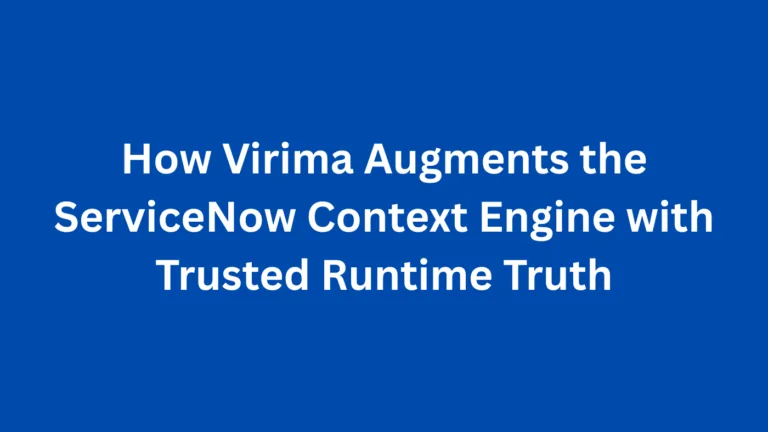 How Virima Augments the ServiceNow Context Engine with Trusted Runtime Truth