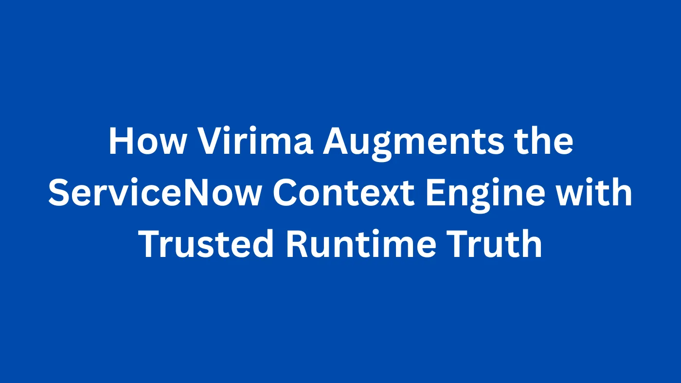 How Virima Augments the ServiceNow Context Engine with Trusted Runtime Truth