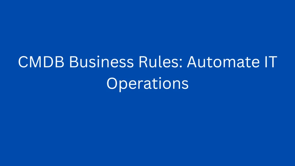 CMDB Business Rules: Automate IT Operations