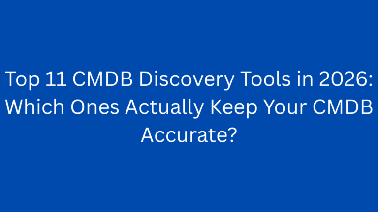 Top 11 CMDB Discovery Tools in 2026: Which Ones Actually Keep Your CMDB Accurate?