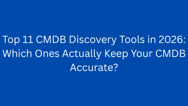 Top 11 CMDB Discovery Tools in 2026: Which Ones Actually Keep Your CMDB Accurate?