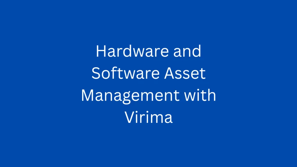 Hardware and Software Asset Management with Virima