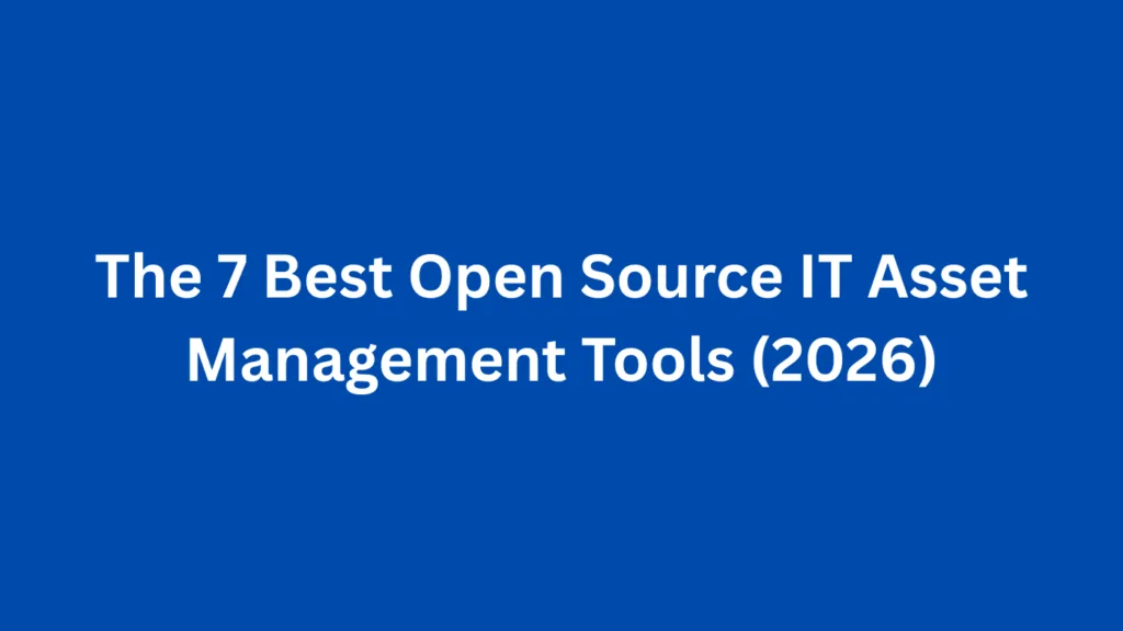 The 7 Best Open Source IT Asset Management Tools (2026)