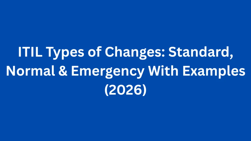 ITIL Types of Changes: Standard, Normal & Emergency With Examples (2026)