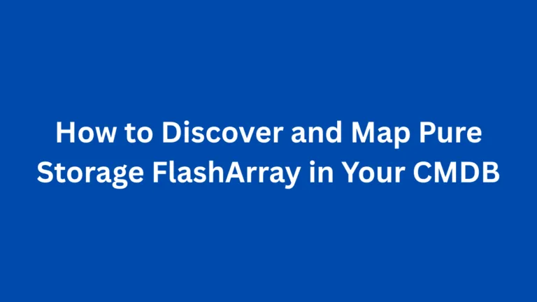 How to Discover and Map Pure Storage FlashArray in Your CMDB