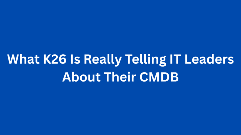 What K26 Is Really Telling IT Leaders About Their CMDB