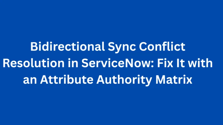 Bidirectional Sync Conflict Resolution in ServiceNow: Fix It with an Attribute Authority Matrix