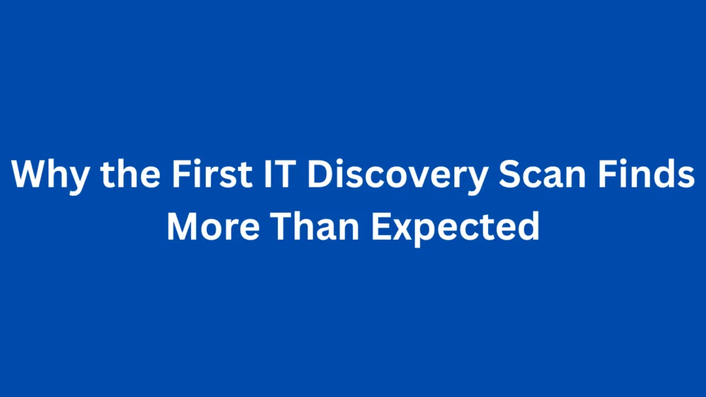 Why the First IT Discovery Scan Finds More Than Expected