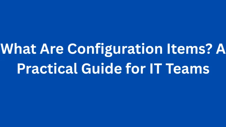What Are Configuration Items? A Practical Guide for IT Teams