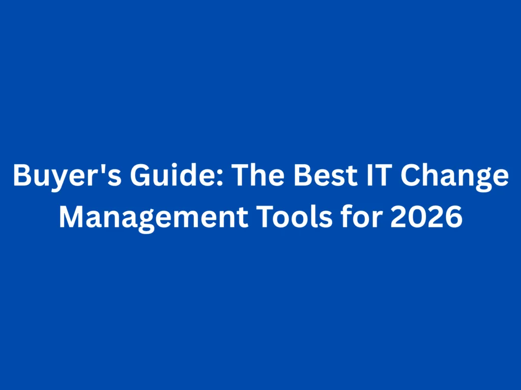 Buyer's Guide: The Best IT Change Management Tools for 2026