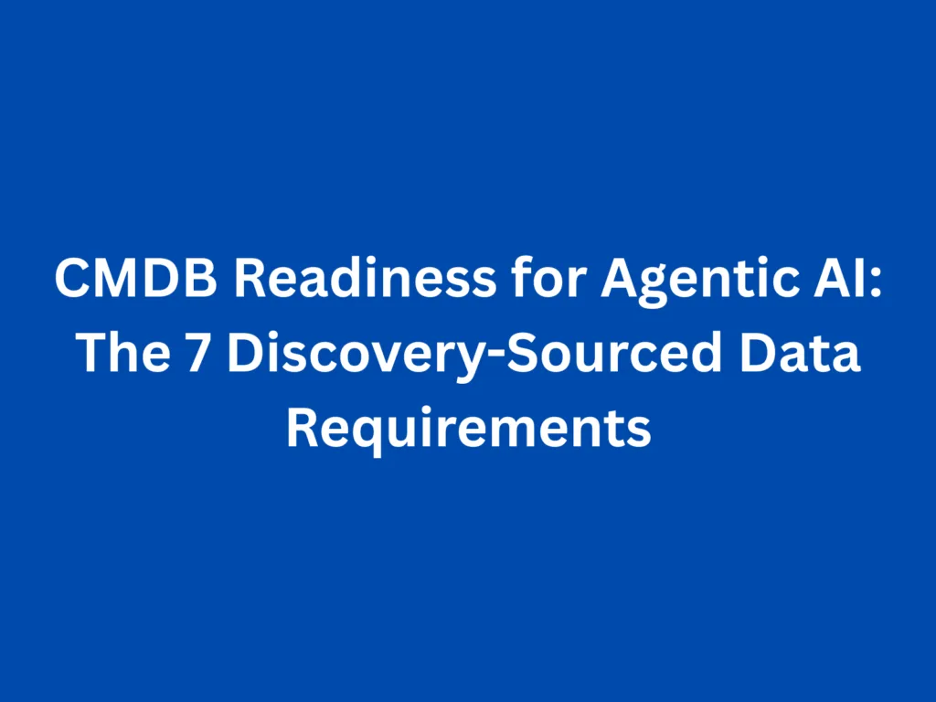 CMDB Readiness for Agentic AI: The 7 Discovery-Sourced Data Requirements