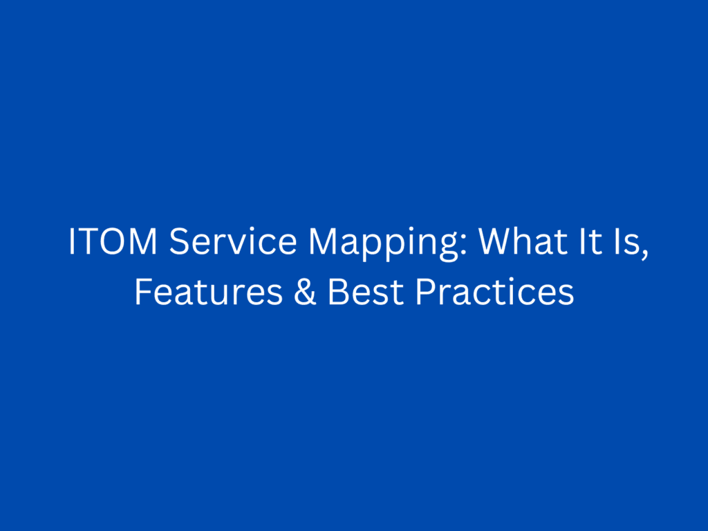 ITOM Service Mapping: What It Is, Features & Best Practices