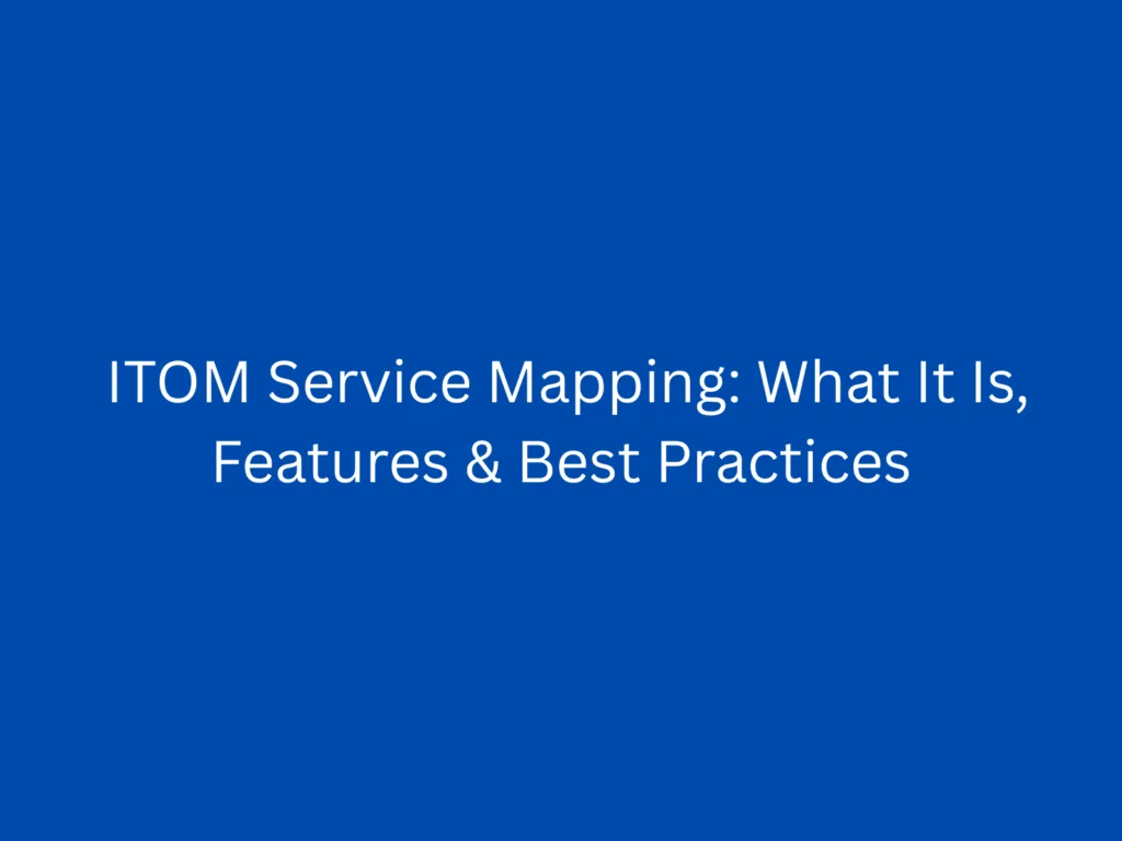 ITOM Service Mapping: What It Is, Features & Best Practices