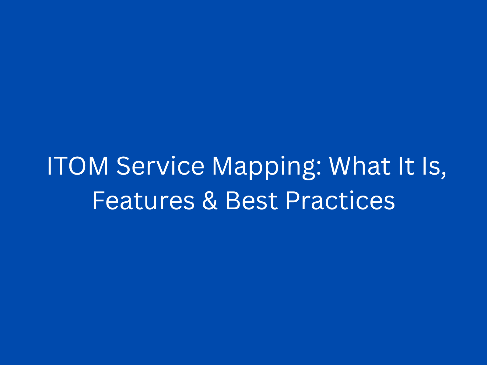 ITOM Service Mapping: What It Is, Features & Best Practices