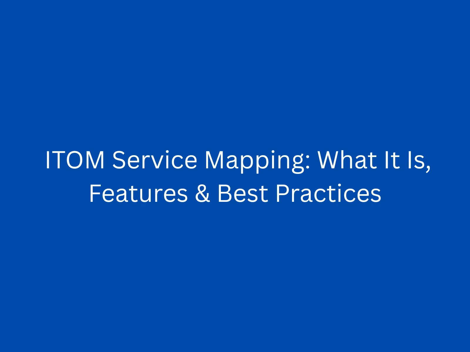 ITOM Service Mapping: What It Is, Features & Best Practices