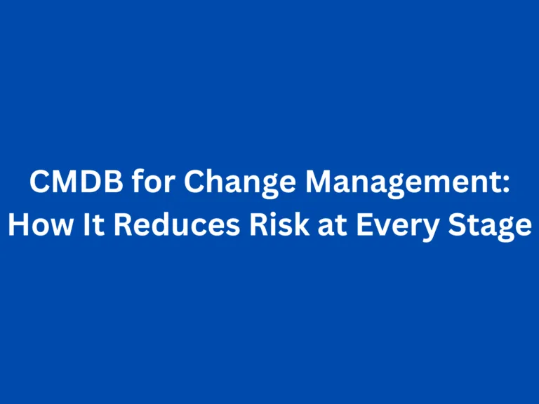 CMDB for Change Management: How It Reduces Risk at Every Stage
