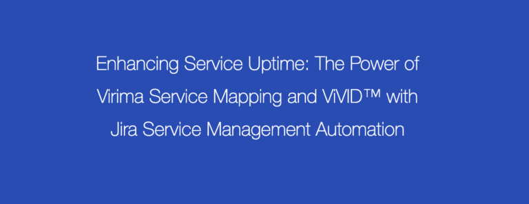 Enhancing Service Uptime: The Power of Virima Service Mapping and ViVID™ with Jira Service Management Automation