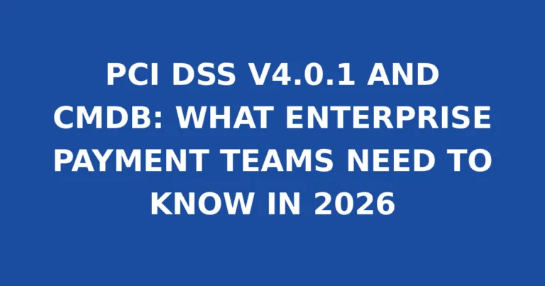 PCI DSS V4.0.1 AND CMDB: WHAT ENTERPRISE PAYMENT TEAMS NEED TO KNOW IN 2026