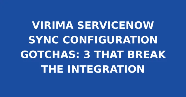 VIRIMA SERVICENOW SYNC CONFIGURATION GOTCHAS: 3 THAT BREAK THE INTEGRATION
