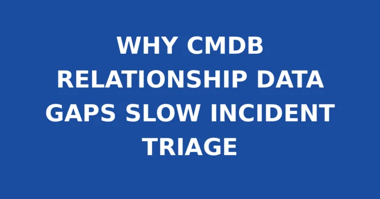 WHY CMDB RELATIONSHIP DATA GAPS SLOW INCIDENT TRIAGE