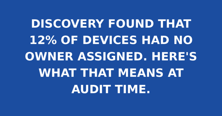 DISCOVERY FOUND THAT 12% OF DEVICES HAD NO OWNER ASSIGNED. HERE'S WHAT THAT MEANS AT AUDIT TIME.
