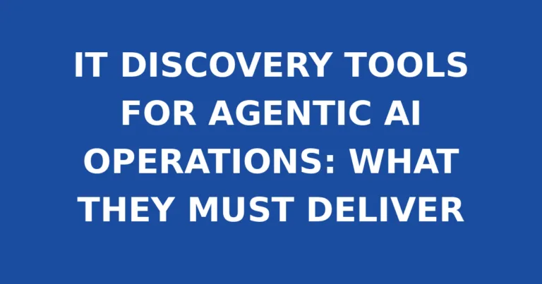 IT DISCOVERY TOOLS FOR AGENTIC AI OPERATIONS: WHAT THEY MUST DELIVER